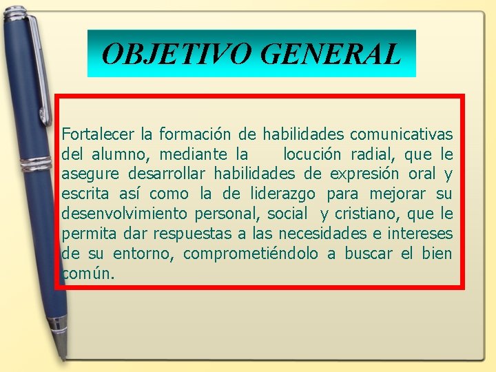 OBJETIVO GENERAL Fortalecer la formación de habilidades comunicativas del alumno, mediante la locución radial,