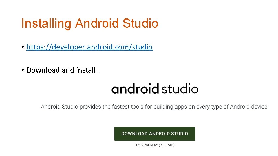 Installing Android Studio • https: //developer. android. com/studio • Download and install! 