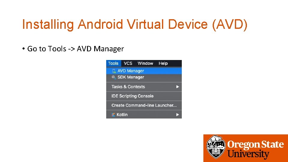 Installing Android Virtual Device (AVD) • Go to Tools -> AVD Manager 