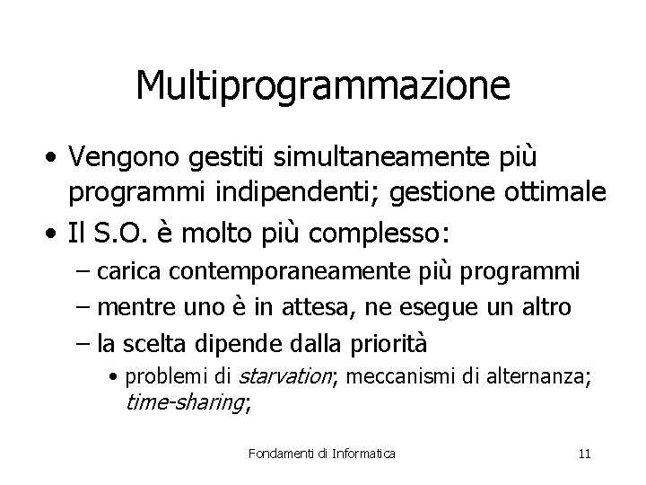 Multiprogrammazione • Vengono gestiti simultaneamente più programmi indipendenti; gestione ottimale • Il S. O.