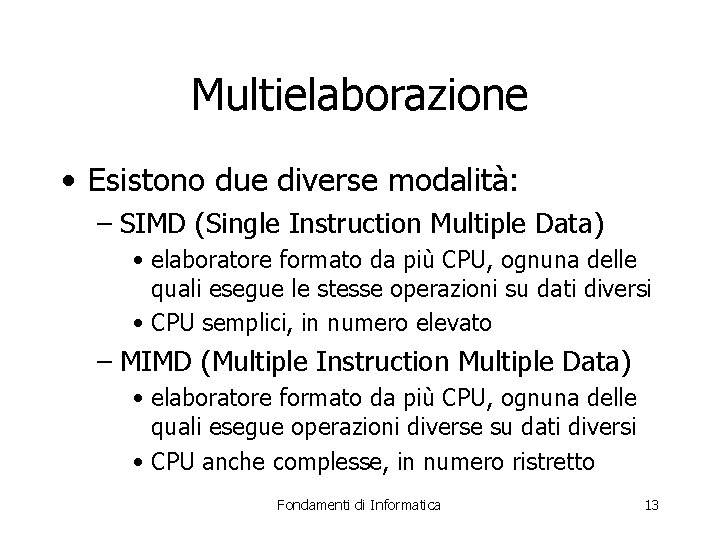 Multielaborazione • Esistono due diverse modalità: – SIMD (Single Instruction Multiple Data) • elaboratore