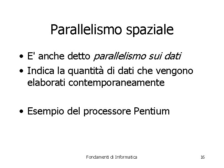 Parallelismo spaziale • E' anche detto parallelismo sui dati • Indica la quantità di