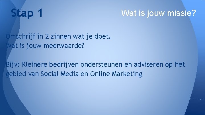 Stap 1 Wat is jouw missie? Omschrijf in 2 zinnen wat je doet. Wat