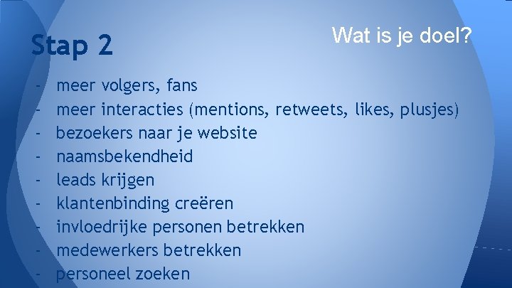 Stap 2 - Wat is je doel? meer volgers, fans meer interacties (mentions, retweets,