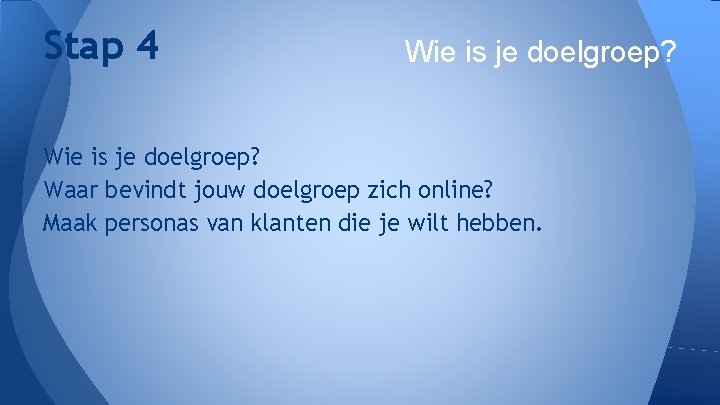 Stap 4 Wie is je doelgroep? Waar bevindt jouw doelgroep zich online? Maak personas