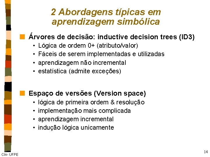2 Abordagens típicas em aprendizagem simbólica n Árvores de decisão: inductive decision trees (ID