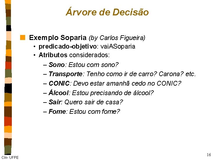 Árvore de Decisão n Exemplo Soparia (by Carlos Figueira) • predicado-objetivo: vai. ASoparia •