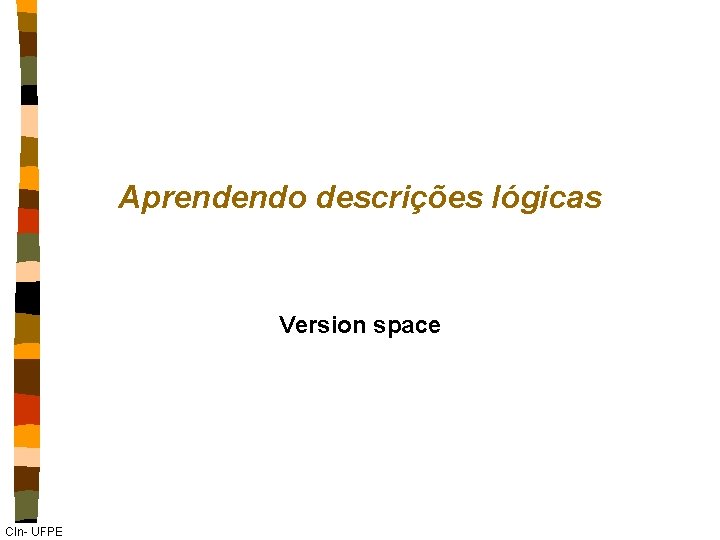 Aprendendo descrições lógicas Version space CIn- UFPE 