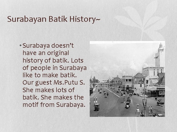 Surabayan Batik History~ • Surabaya doesn’t have an original history of batik. Lots of