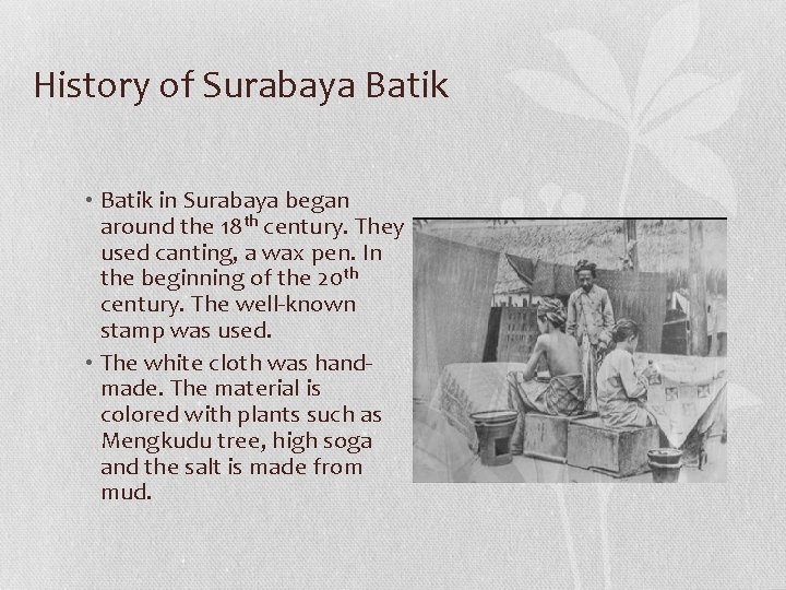 History of Surabaya Batik • Batik in Surabaya began around the 18 th century.