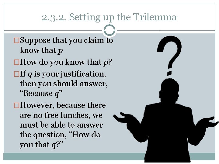 2. 3. 2. Setting up the Trilemma �Suppose that you claim to know that