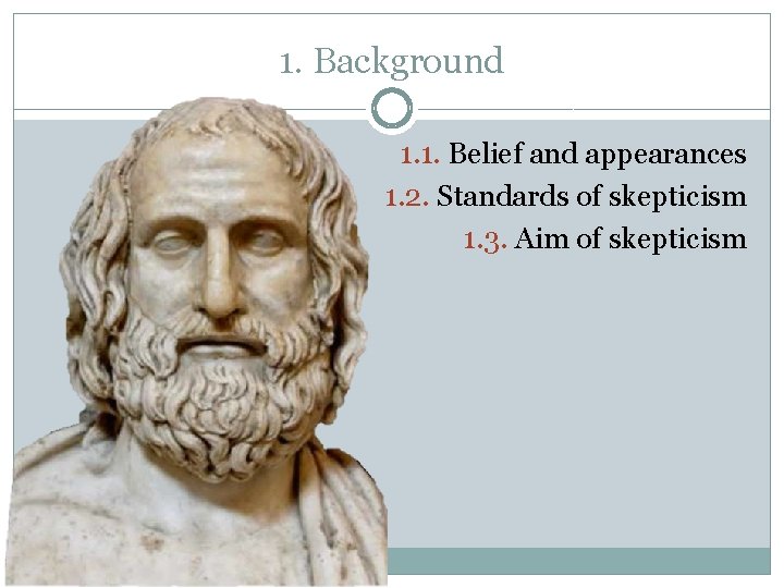 1. Background 1. 1. Belief and appearances 1. 2. Standards of skepticism 1. 3.