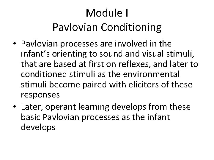 Module I Pavlovian Conditioning • Pavlovian processes are involved in the infant’s orienting to