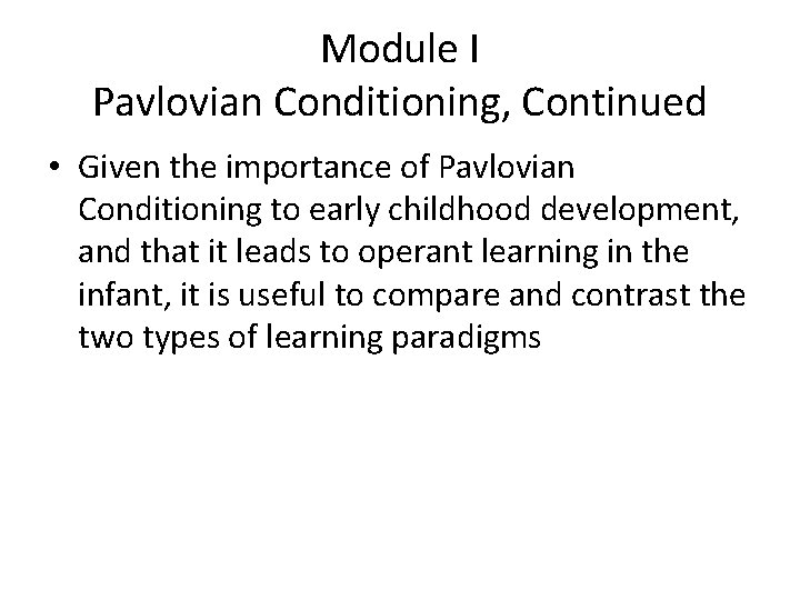 Module I Pavlovian Conditioning, Continued • Given the importance of Pavlovian Conditioning to early