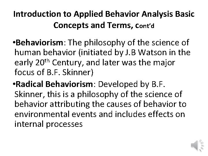 Introduction to Applied Behavior Analysis Basic Concepts and Terms, cont’d • Behaviorism: The philosophy