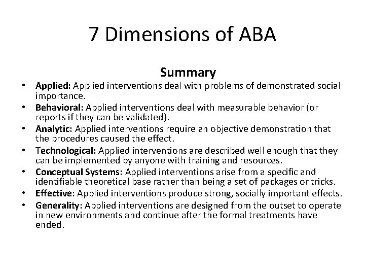 7 Dimensions of ABA • • Summary Applied: Applied interventions deal with problems of
