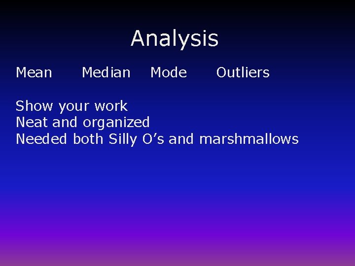 Analysis Mean Median Mode Outliers Show your work Neat and organized Needed both Silly