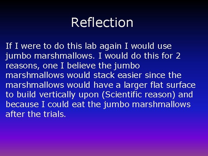 Reflection If I were to do this lab again I would use jumbo marshmallows.