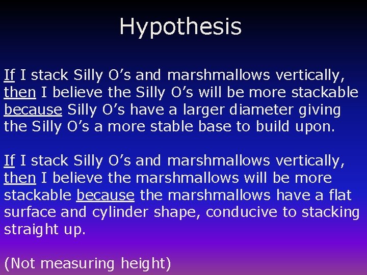 Hypothesis If I stack Silly O’s and marshmallows vertically, then I believe the Silly