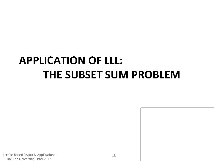 APPLICATION OF LLL: THE SUBSET SUM PROBLEM Lattice-Based Crypto & Applications Bar-Ilan University, Israel