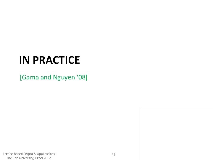 IN PRACTICE [Gama and Nguyen ‘ 08] Lattice-Based Crypto & Applications Bar-Ilan University, Israel