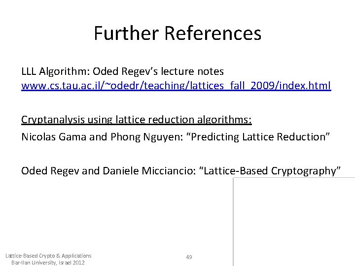 Further References LLL Algorithm: Oded Regev’s lecture notes www. cs. tau. ac. il/~odedr/teaching/lattices_fall_2009/index. html