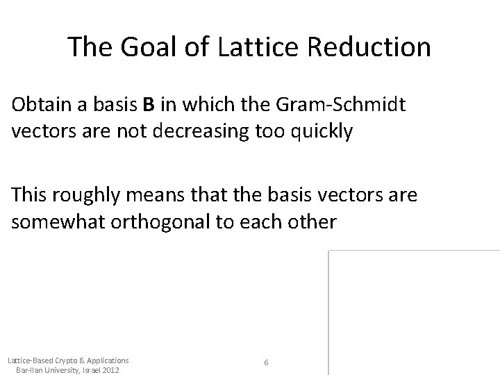 The Goal of Lattice Reduction Obtain a basis B in which the Gram-Schmidt vectors