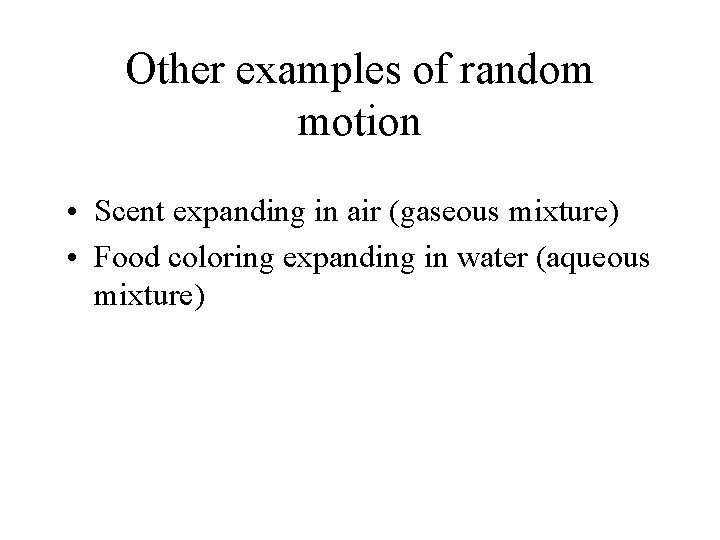 Other examples of random motion • Scent expanding in air (gaseous mixture) • Food
