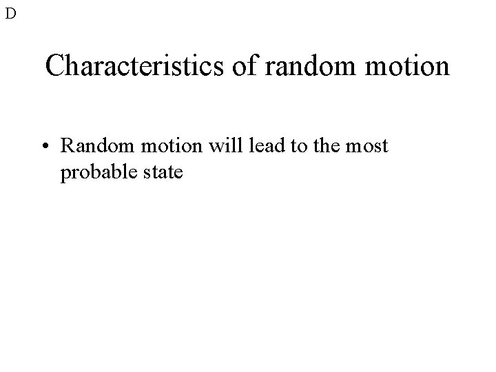 D Characteristics of random motion • Random motion will lead to the most probable