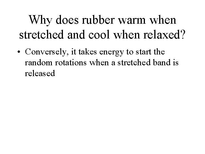 Why does rubber warm when stretched and cool when relaxed? • Conversely, it takes