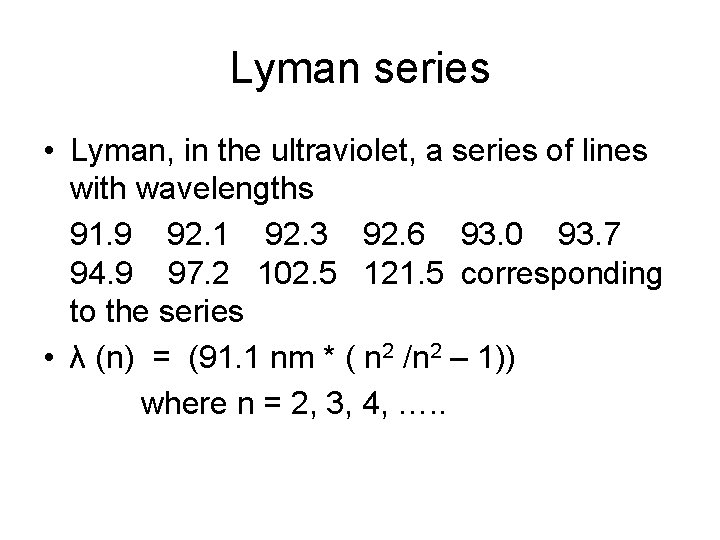 Lyman series • Lyman, in the ultraviolet, a series of lines with wavelengths 91.