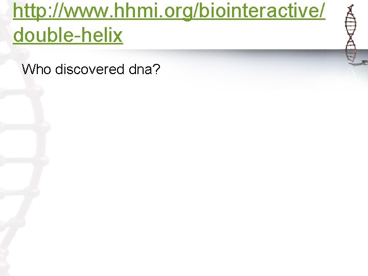 http: //www. hhmi. org/biointeractive/ double-helix Who discovered dna? 