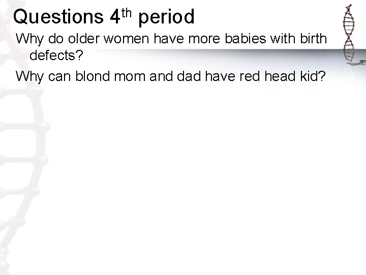 Questions 4 th period Why do older women have more babies with birth defects?