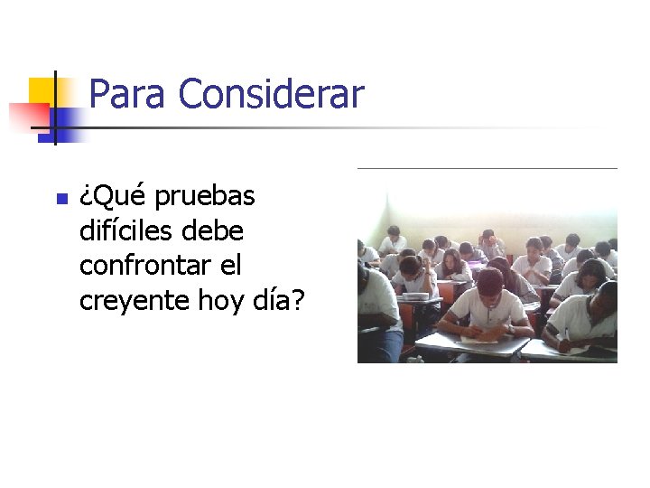 Para Considerar n ¿Qué pruebas difíciles debe confrontar el creyente hoy día? 