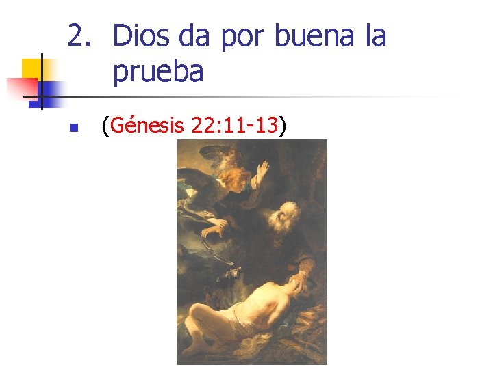2. Dios da por buena la prueba n (Génesis 22: 11 -13) 