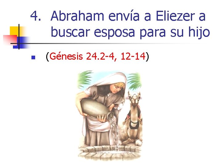 4. Abraham envía a Eliezer a buscar esposa para su hijo n (Génesis 24.