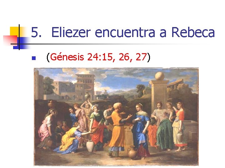 5. Eliezer encuentra a Rebeca n (Génesis 24: 15, 26, 27) 