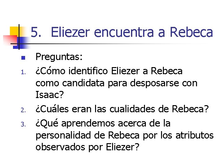 5. Eliezer encuentra a Rebeca n 1. 2. 3. Preguntas: ¿Cómo identifico Eliezer a