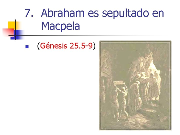 7. Abraham es sepultado en Macpela n (Génesis 25. 5 -9) 