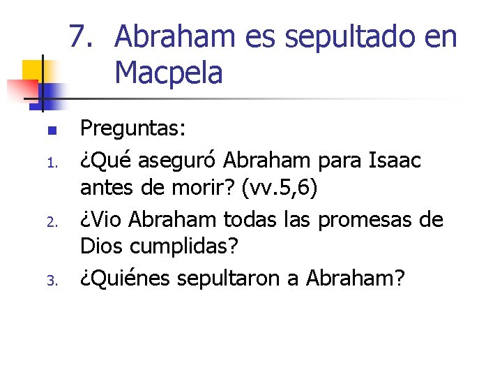 7. Abraham es sepultado en Macpela n 1. 2. 3. Preguntas: ¿Qué aseguró Abraham