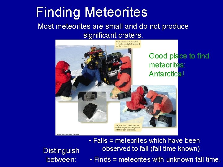 Finding Meteorites Most meteorites are small and do not produce significant craters. Good place