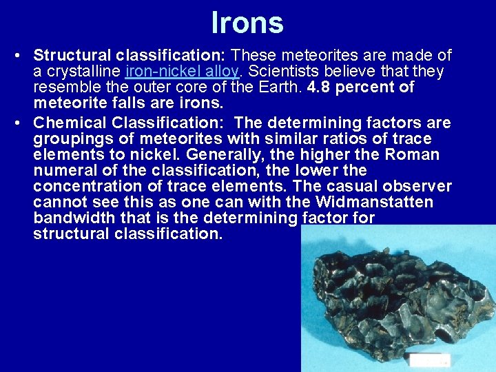 Irons • Structural classification: These meteorites are made of a crystalline iron-nickel alloy. Scientists