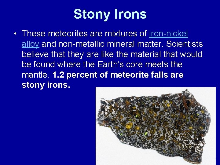 Stony Irons • These meteorites are mixtures of iron-nickel alloy and non-metallic mineral matter.