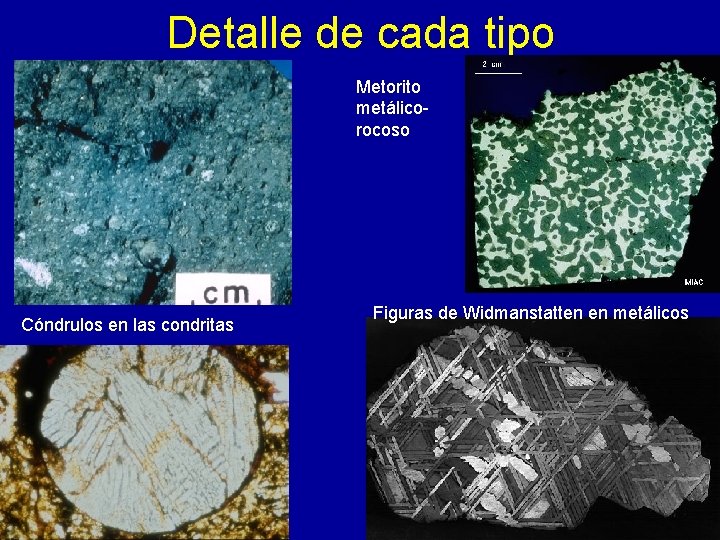 Detalle de cada tipo Metorito metálicorocoso Cóndrulos en las condritas Figuras de Widmanstatten en