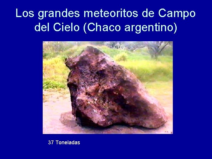Los grandes meteoritos de Campo del Cielo (Chaco argentino) 37 Toneladas 