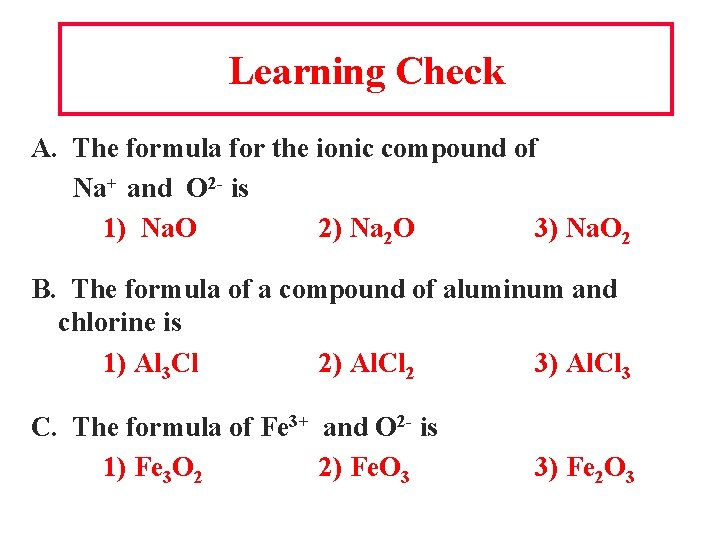 Learning Check A. The formula for the ionic compound of Na+ and O 2