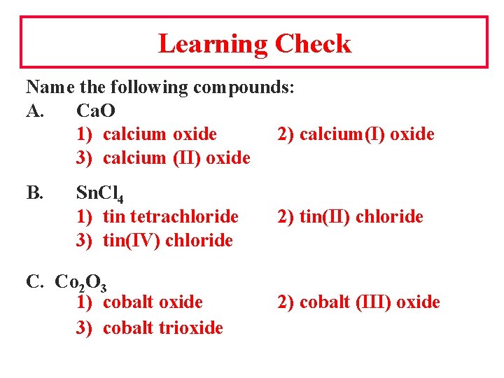 Learning Check Name the following compounds: A. Ca. O 1) calcium oxide 2) calcium(I)