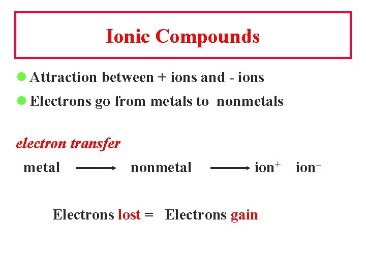 Ionic Compounds l Attraction between + ions and - ions l Electrons go from