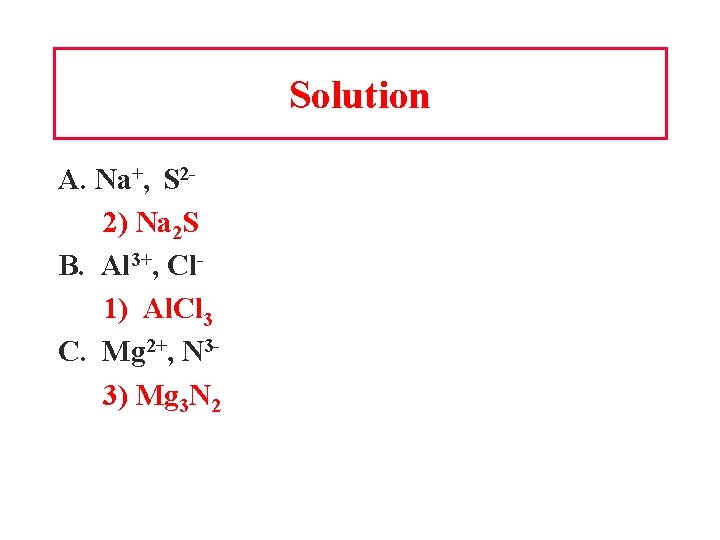 Solution A. Na+, S 22) Na 2 S B. Al 3+, Cl 1) Al.