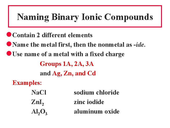 Naming Binary Ionic Compounds l Contain 2 different elements l Name the metal first,